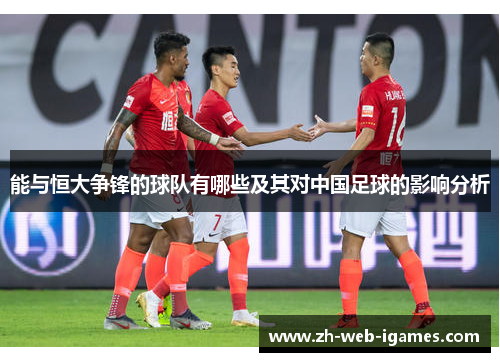 能与恒大争锋的球队有哪些及其对中国足球的影响分析